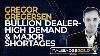 Gregor Gregersen Bullion Dealer High Demand U0026 Major Shortages